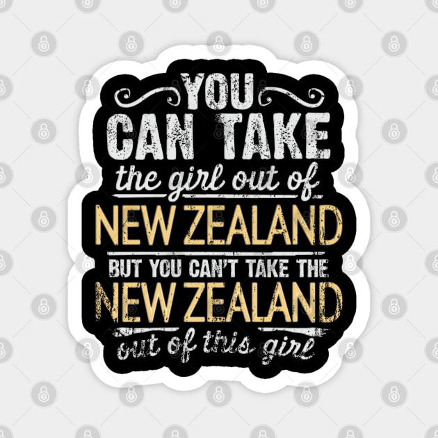 You Can Take The Girl Out Of New Zealand But You Cant Take The New Zealand Out Of The Girl - Gift for New Zealander With Roots From New Zealand Magnet by Country Flags