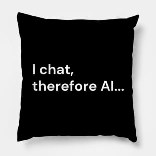 I chat, therefore AI... (white lettering) Pillow