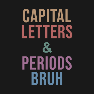 Capital Letters and Periods Bruh T-Shirt