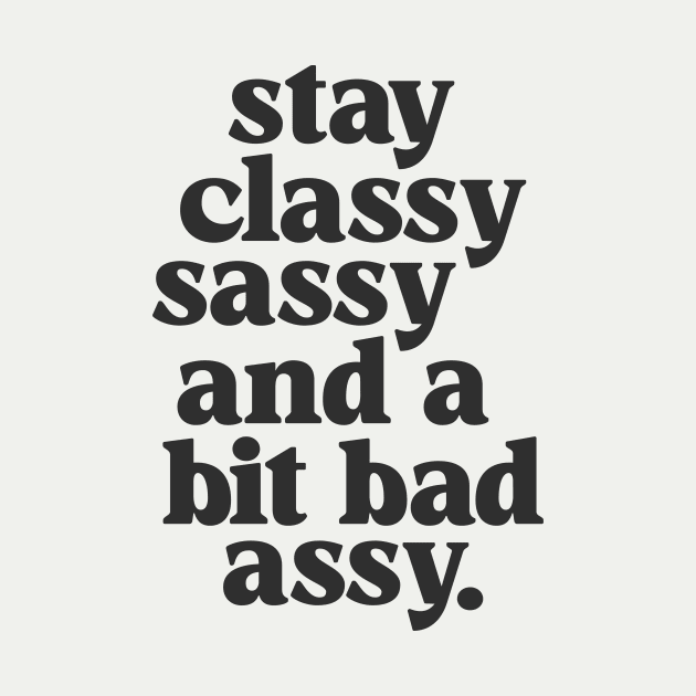 Stay Classy Sassy and a Bit Bad Assy in Black and White by MotivatedType