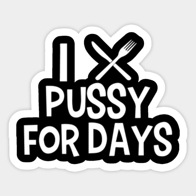 I Eat Pussy For Days Sticker I Eat Pussy For Days Sticker