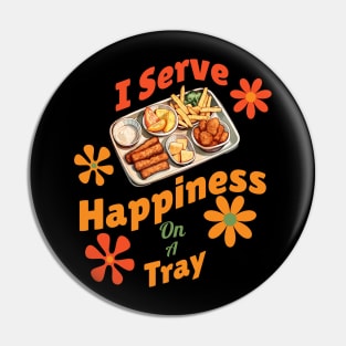 "I Serve Happiness on a Tray" - Cafeteria Worker Humor T-Shirt Pin