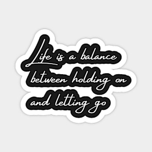 Life is a balance between holding on a letting go, Quote Magnet