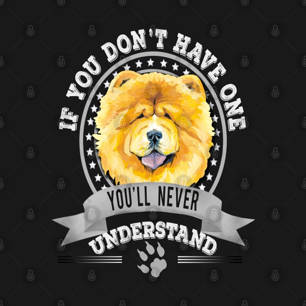 If You Don't Have One You'll Never Understand Funny Yellow Chow Chow Owner by Sniffist Gang