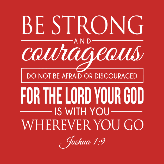 Be strong and courageous. Do not be frightened, and do not be dismayed, for the LORD your God is with you wherever you go - Joshua 1:9 | Bible Quotes by Hoomie Apparel