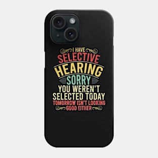 I Have Selective Hearing You Weren't Selected Today. Tomorrow isn't Looking Good Either Sarcastic Saying Phone Case