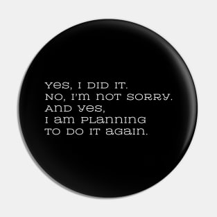 Yes, I did it. No, I’m not sorry. And yes, I am planning to do it again. Pin