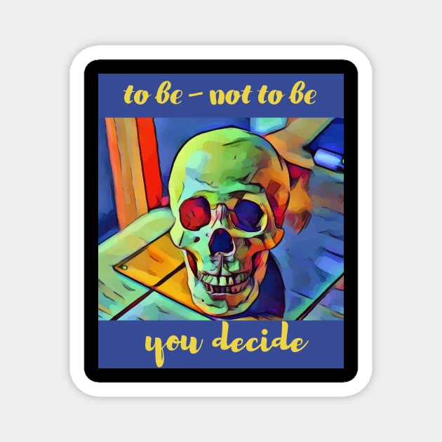 to be or not to be - you decide Magnet by Art-Julia