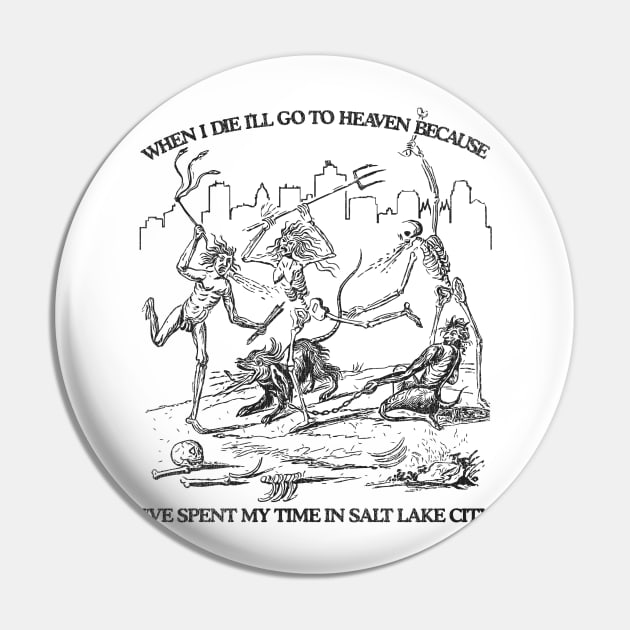 When I Die I'll Go To Heaven Because I've Spent My Time in Salt Lake City Pin by darklordpug