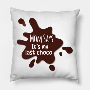 MOM SAYS IT'S MY LAST CHOCOLATE Pillow