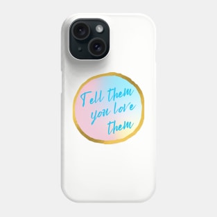 Tell them you love them Phone Case