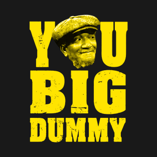 FUNNY YOU BIG DUMMY T-Shirt