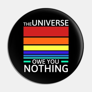 The universe owe you nothing Pin