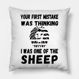 Your First Mistake Was Thinking I Was One Of The Sheep Pillow