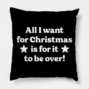 All I want for Christmas is for it to be over! Pillow