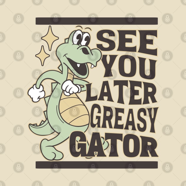 See You Later Greasy Gator Alligator by GypsyBluegrassDesigns
