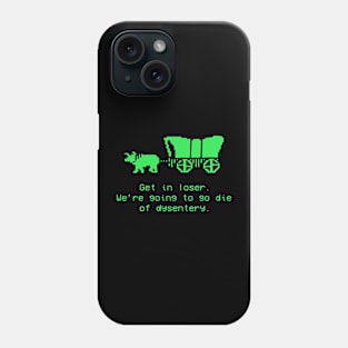 GET IN LOSER WE'RE GOING TO DIE OF DYSENTERY GREEN Phone Case