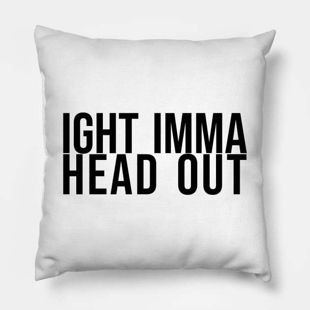 Ight Imma Head Out Pillow by artsylab