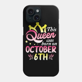 Happy Birthday To Me You Nana Mommy Aunt Sister Wife Daughter This Queen Was Born On October 6th Phone Case