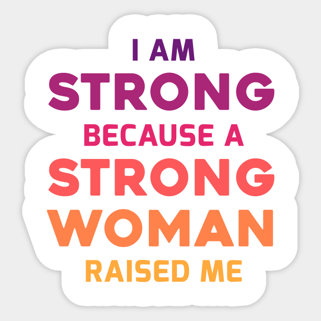 I Am Strong Because A Strong Woman Raised Me Gifts For Mom Birthday Sticker Teepublic