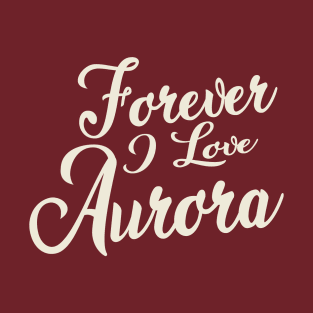 Forever i love Aurora T-Shirt