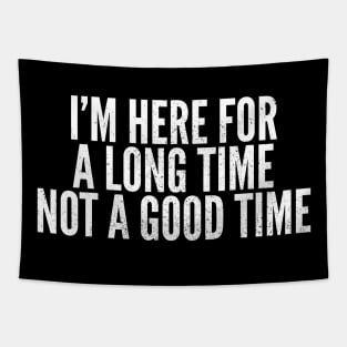 Here For A Long Time Not A Good Time Tapestry