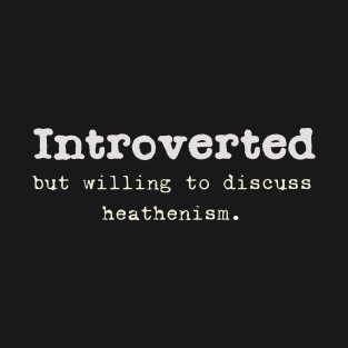 Introverted but willing to discuss heathenism. T-Shirt