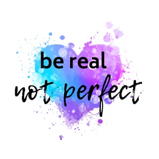 be real...not perfect blue/purple T-Shirt