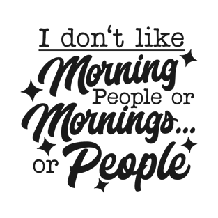 i don't like morning people or mornings or people T-Shirt