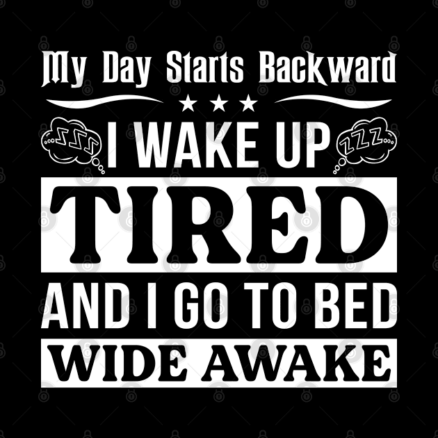 My Day Starts Backward I Wake Up Tired And I Go To Bed Wide Awake by Murder By Text