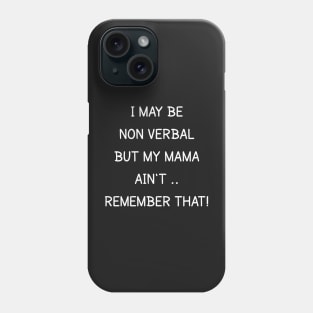 i may be non verbal but my mama ain't remember that Phone Case