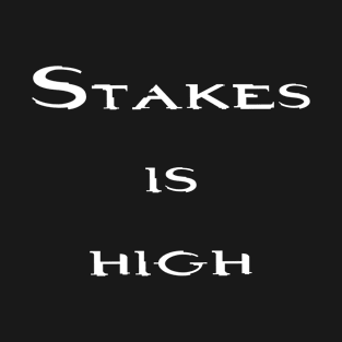 Stakes Is High T-Shirt