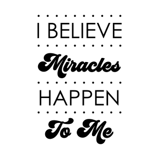 I Believe Miracles  Happen To Me Design T-Shirt