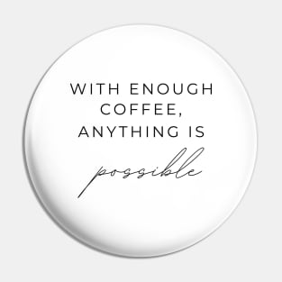 WITH ENOUGH COFFEE, ANYTHING IS possible Quotes Black Typography Pin