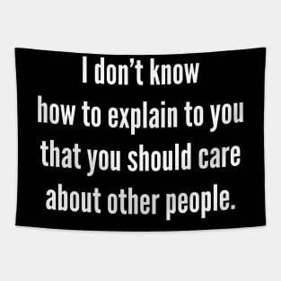 I Don’t Know How To Explain To You That You Should Care About Other People Tapestry