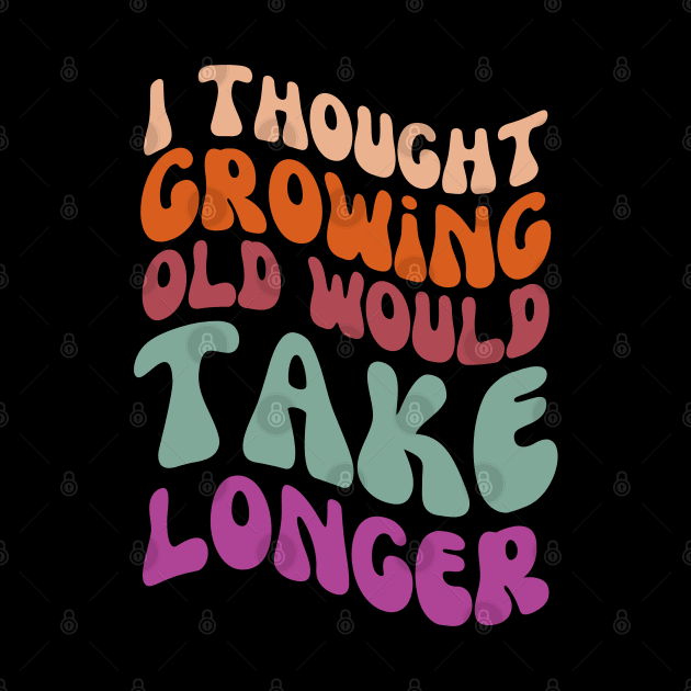 I thought growing old would take longer by DanielLiamGill