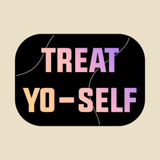 Treat Yo Self - Treat Yourself T-Shirt