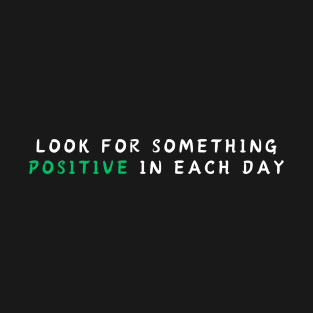 LOOK For something  positive in each day T-Shirt