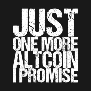 Just One More Altcoin I Promise T-Shirt