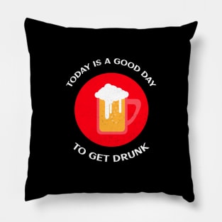 Today Is A Good Day To Get Drunk Pillow