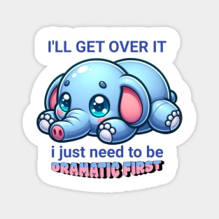 Cute Funny Cartoon Elephant I'll get over it I just need to be dramatic first cute elephant Magnet