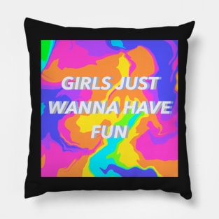 Girls Just Wanna Have Fun Pillow