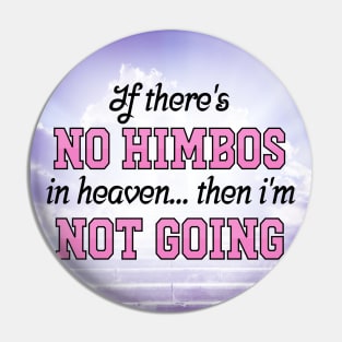 If There's No Himbos In Heaven... Then Im Not Going Pin