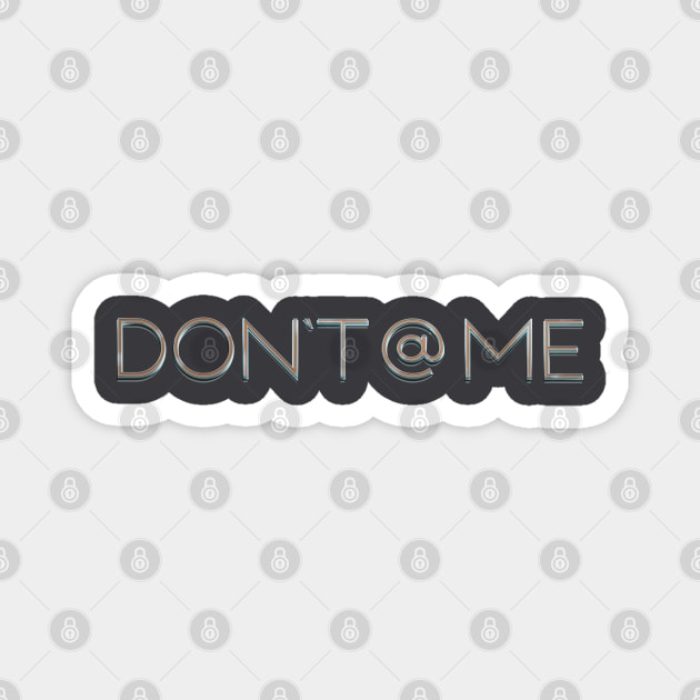 Don't @ Me T-shirt Design Magnet by DanielLiamGill