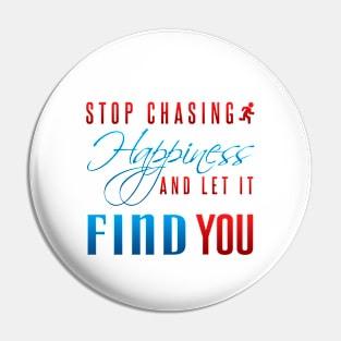 Stop chasing happiness and let it find you Pin