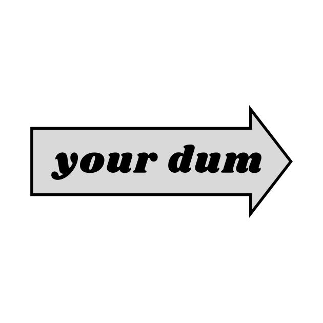 Your dum. funny silly humor by C-Dogg