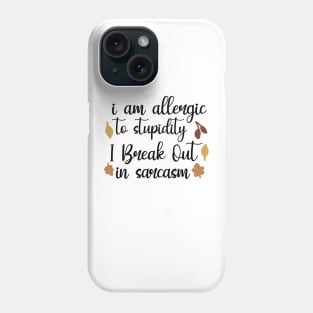 I Am Allergic To Stupidity, I Break Out In Sarcasm Phone Case