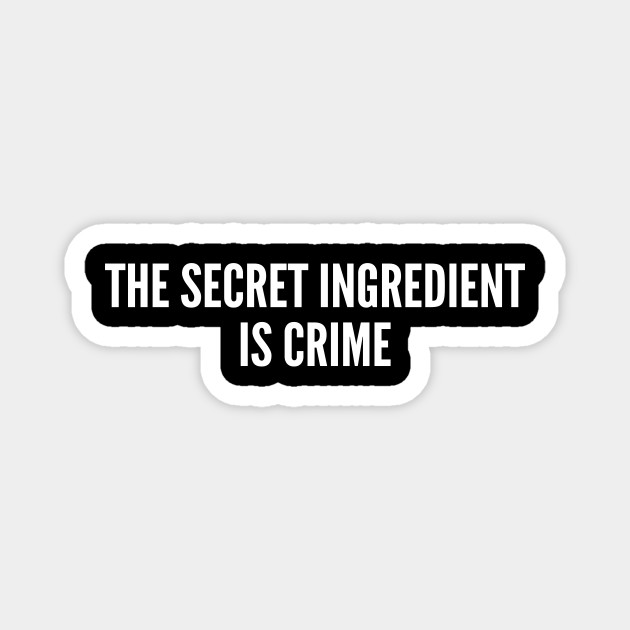 The Secret Ingredient Is Crime Funny Joke Statement Humor Slogan Quotes Saying Funny Aimant Teepublic Fr