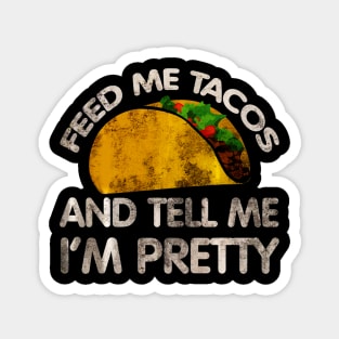 Feed me tacos and tell me Im pretty Magnet