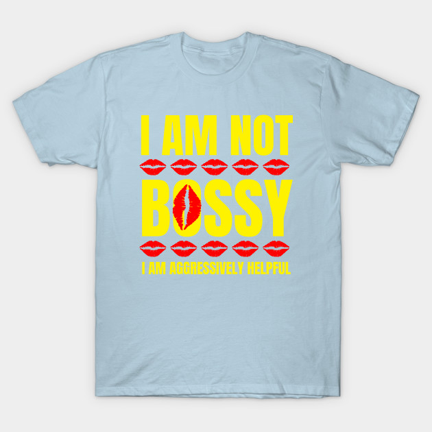 Disover I Am Not Bossy I Am Aggressively Helpful - Bossy Lady - T-Shirt